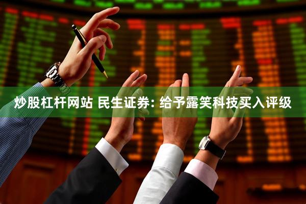 炒股杠杆网站 民生证券: 给予露笑科技买入评级